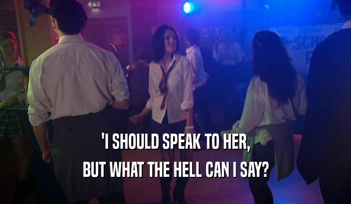 'I SHOULD SPEAK TO HER, BUT WHAT THE HELL CAN I SAY? 
