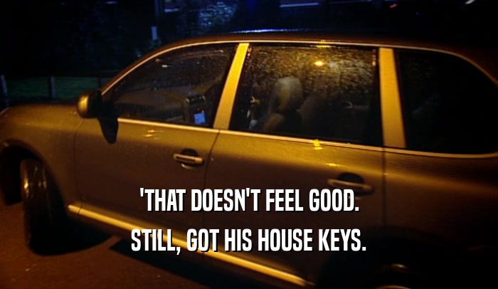 'THAT DOESN'T FEEL GOOD. STILL, GOT HIS HOUSE KEYS. 