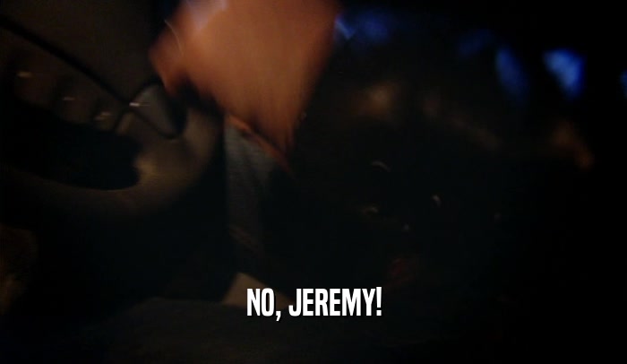 NO, JEREMY!  