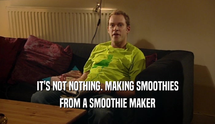 IT'S NOT NOTHING. MAKING SMOOTHIES FROM A SMOOTHIE MAKER 