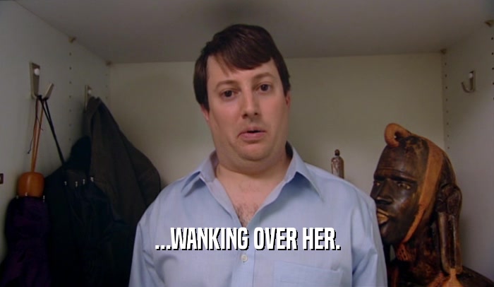 ...WANKING OVER HER.  