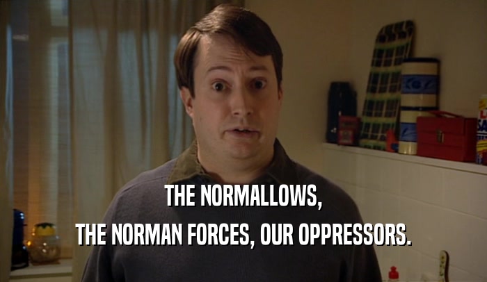 THE NORMALLOWS, THE NORMAN FORCES, OUR OPPRESSORS. 
