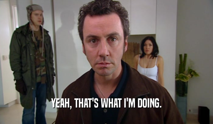 YEAH, THAT'S WHAT I'M DOING.  