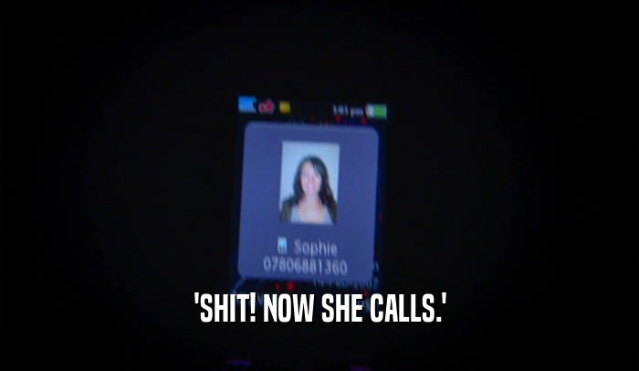 'SHIT! NOW SHE CALLS.'  