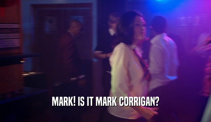 MARK! IS IT MARK CORRIGAN?  