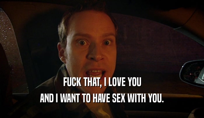 FUCK THAT, I LOVE YOU AND I WANT TO HAVE SEX WITH YOU. 