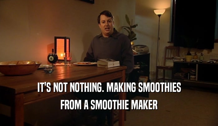IT'S NOT NOTHING. MAKING SMOOTHIES FROM A SMOOTHIE MAKER 