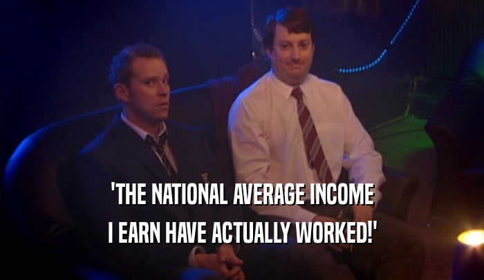 'THE NATIONAL AVERAGE INCOME
 I EARN HAVE ACTUALLY WORKED!'
 