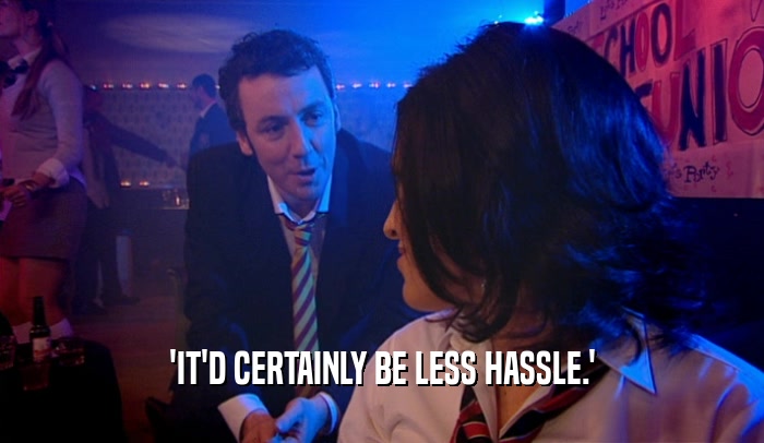 'IT'D CERTAINLY BE LESS HASSLE.'  