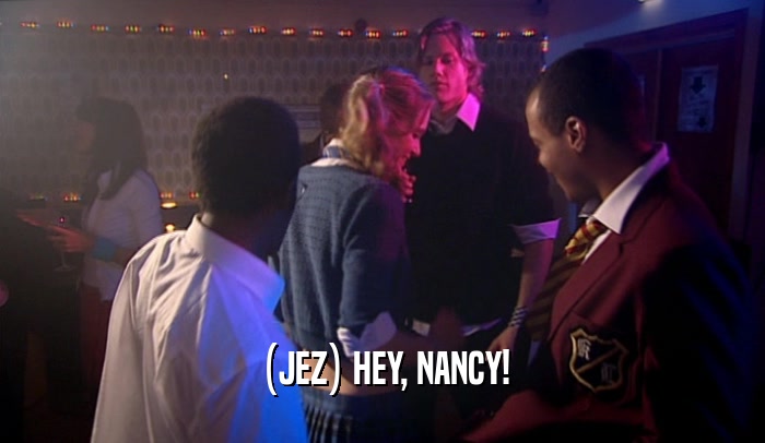 (JEZ) HEY, NANCY!  