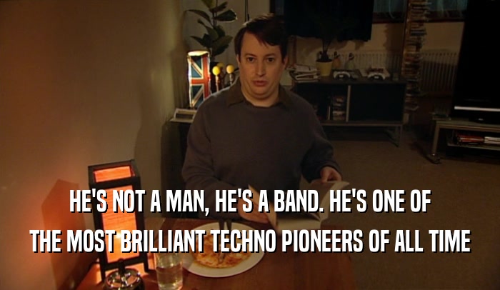 HE'S NOT A MAN, HE'S A BAND. HE'S ONE OF THE MOST BRILLIANT TECHNO PIONEERS OF ALL TIME 