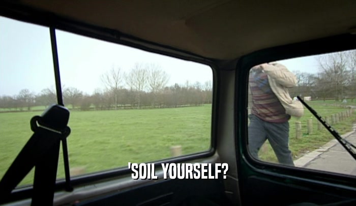 'SOIL YOURSELF?  