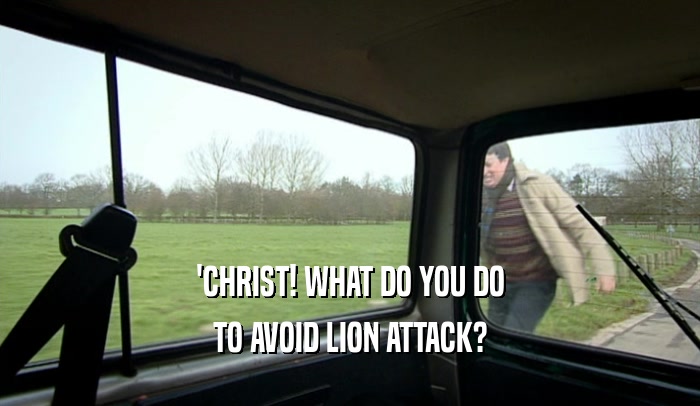 'CHRIST! WHAT DO YOU DO TO AVOID LION ATTACK? 