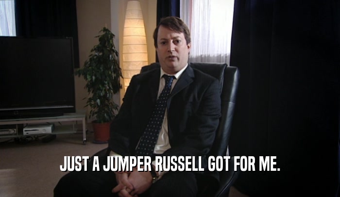 JUST A JUMPER RUSSELL GOT FOR ME.  