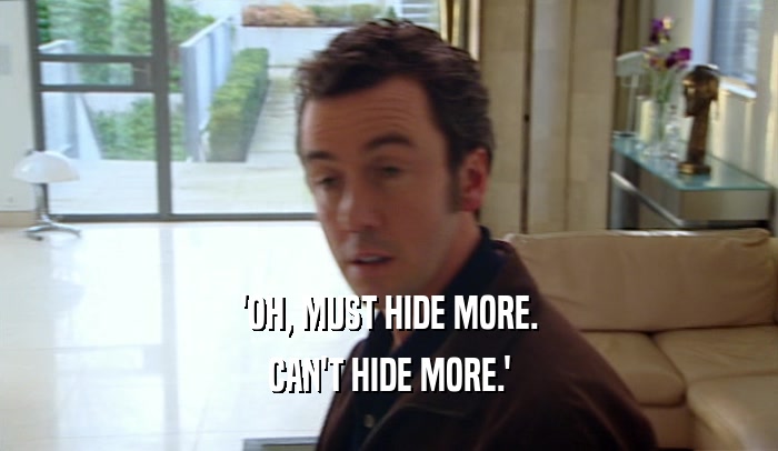 'OH, MUST HIDE MORE. CAN'T HIDE MORE.' 