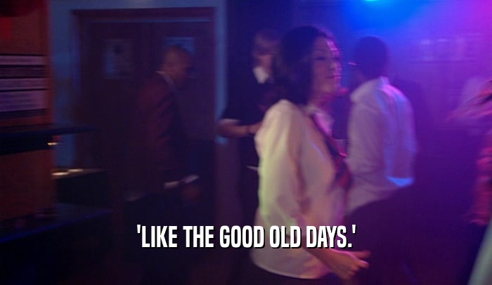 'LIKE THE GOOD OLD DAYS.'  