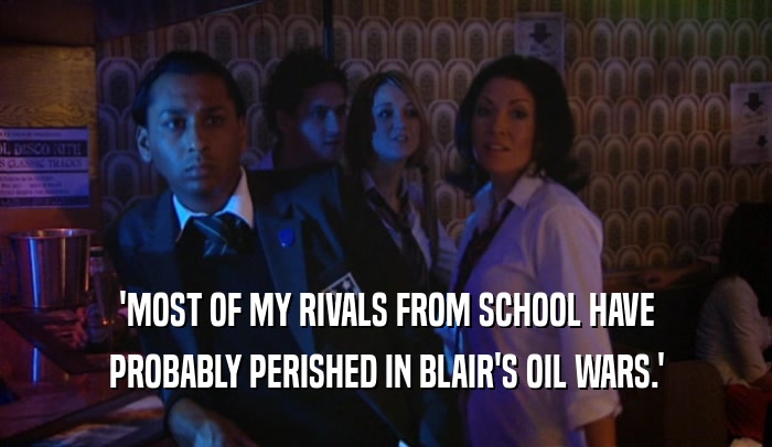'MOST OF MY RIVALS FROM SCHOOL HAVE PROBABLY PERISHED IN BLAIR'S OIL WARS.' 