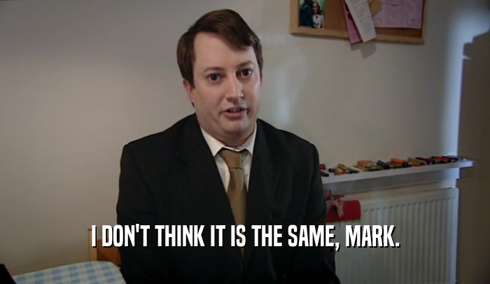 I DON'T THINK IT IS THE SAME, MARK.  