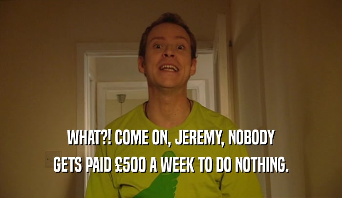 WHAT?! COME ON, JEREMY, NOBODY GETS PAID 