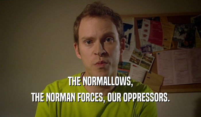 THE NORMALLOWS, THE NORMAN FORCES, OUR OPPRESSORS. 