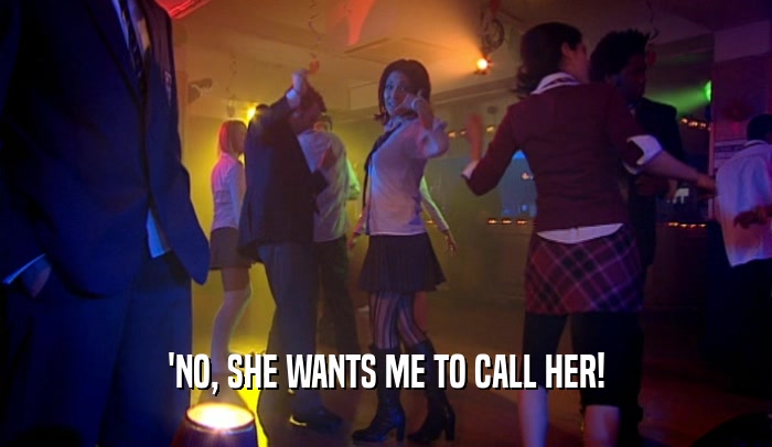'NO, SHE WANTS ME TO CALL HER!  