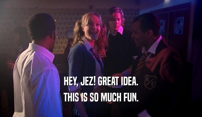 HEY, JEZ! GREAT IDEA. THIS IS SO MUCH FUN. 