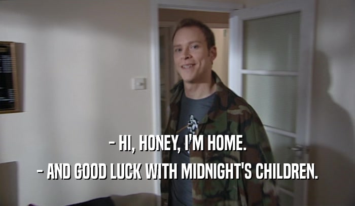 - HI, HONEY, I'M HOME. - AND GOOD LUCK WITH MIDNIGHT'S CHILDREN. 