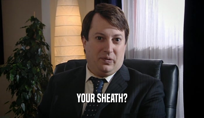 YOUR SHEATH?  
