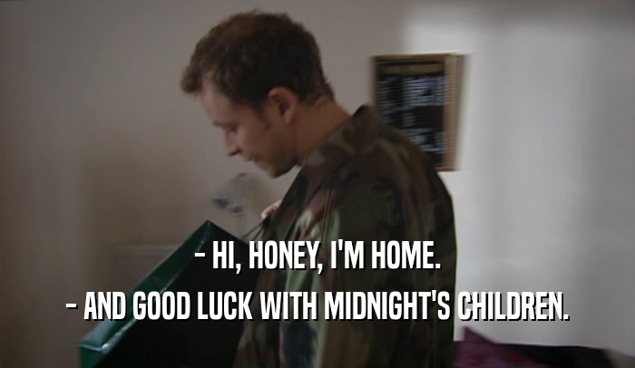- HI, HONEY, I'M HOME. - AND GOOD LUCK WITH MIDNIGHT'S CHILDREN. 