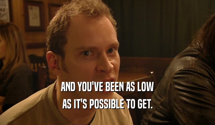 AND YOU'VE BEEN AS LOW AS IT'S POSSIBLE TO GET. 