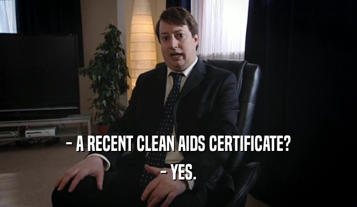 - A RECENT CLEAN AIDS CERTIFICATE? - YES. 