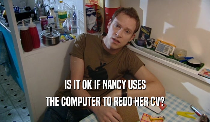 IS IT OK IF NANCY USES THE COMPUTER TO REDO HER CV? 