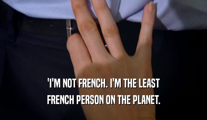 'I'M NOT FRENCH. I'M THE LEAST FRENCH PERSON ON THE PLANET. 