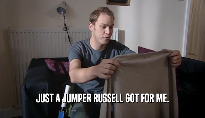 JUST A JUMPER RUSSELL GOT FOR ME.  