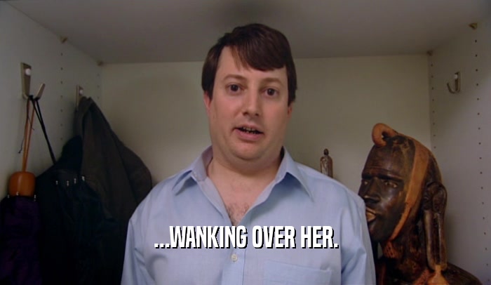 ...WANKING OVER HER.  
