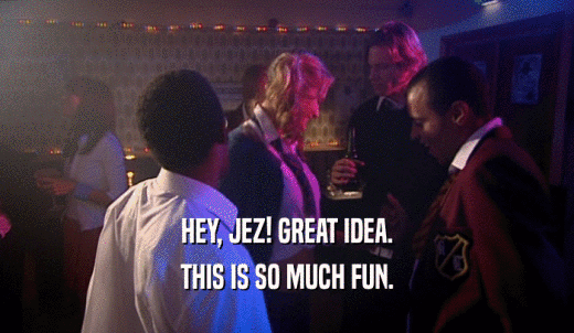 HEY, JEZ! GREAT IDEA. THIS IS SO MUCH FUN. 