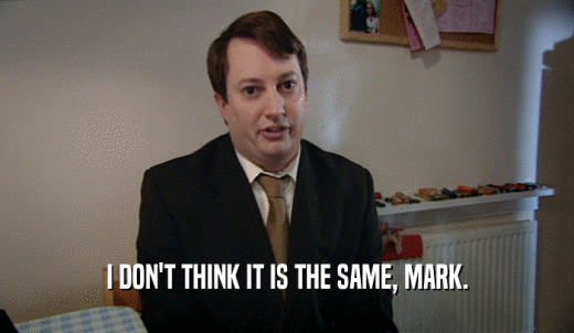 I DON'T THINK IT IS THE SAME, MARK.  