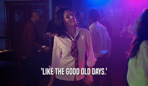'LIKE THE GOOD OLD DAYS.'  
