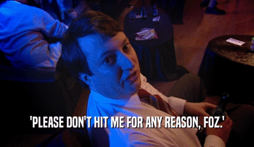 'PLEASE DON'T HIT ME FOR ANY REASON, FOZ.'  
