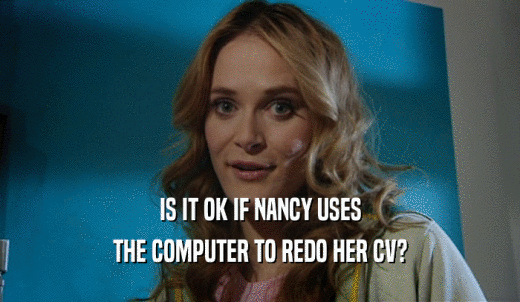 IS IT OK IF NANCY USES THE COMPUTER TO REDO HER CV? 