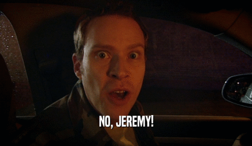 NO, JEREMY!  