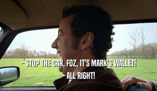 - STOP THE CAR, FOZ, IT'S MARK'S WALLET! - ALL RIGHT! 