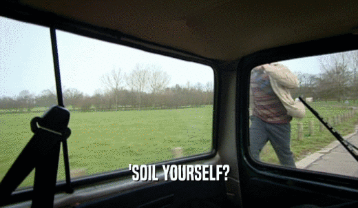 'SOIL YOURSELF?  