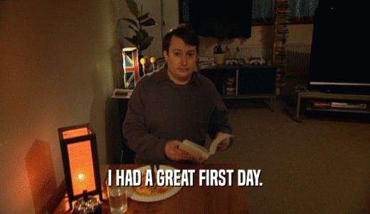 I HAD A GREAT FIRST DAY.  