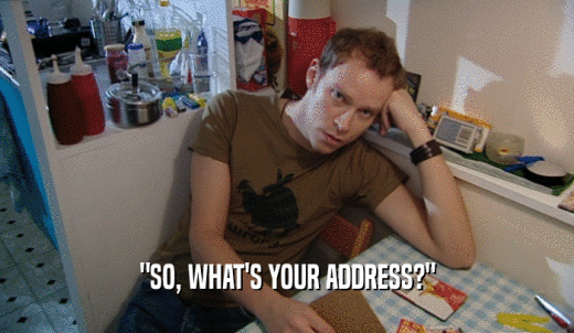 'SO, WHAT'S YOUR ADDRESS?'  