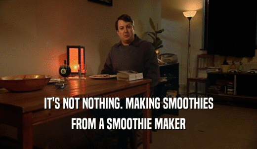 IT'S NOT NOTHING. MAKING SMOOTHIES FROM A SMOOTHIE MAKER 