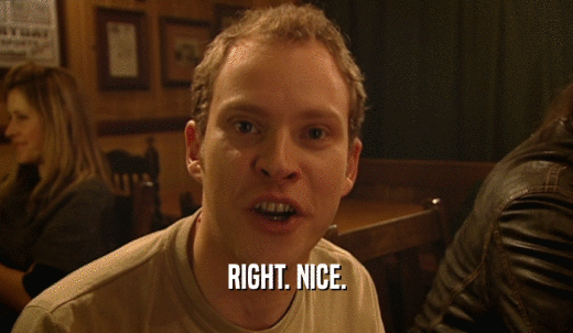 RIGHT. NICE.  