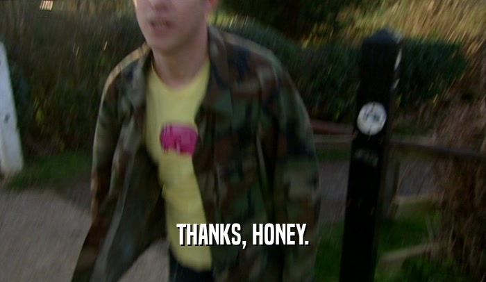 THANKS, HONEY.  