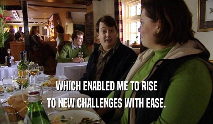 WHICH ENABLED ME TO RISE TO NEW CHALLENGES WITH EASE. 