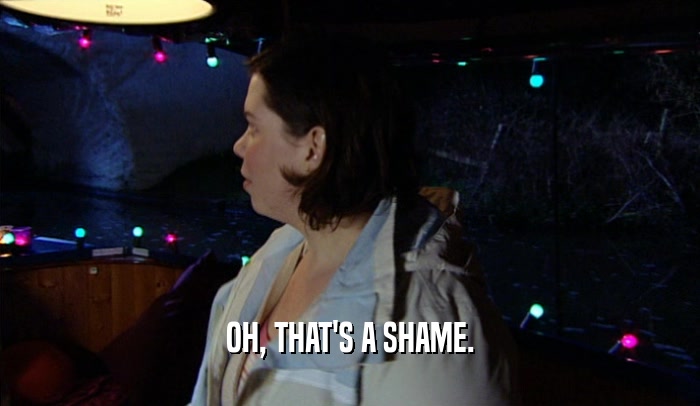 OH, THAT'S A SHAME.  